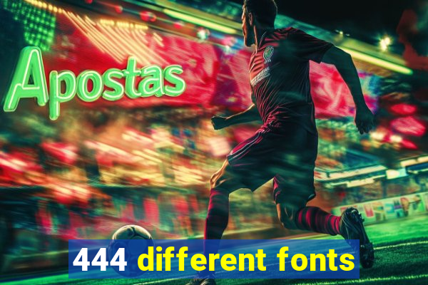 444 different fonts